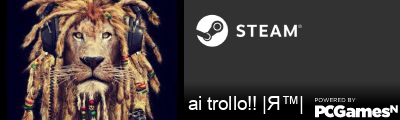 ai trollo!! |Я™| Steam Signature
