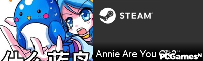 Annie Are You Ok? Steam Signature