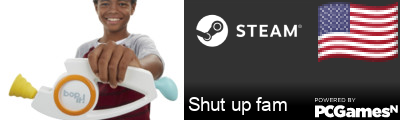 Shut up fam Steam Signature