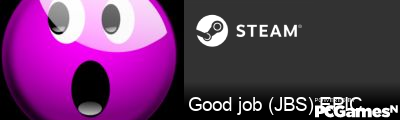 Good job (JBS) EPIC Steam Signature