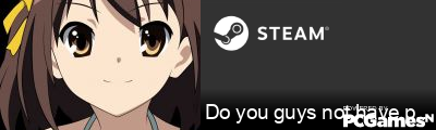 Do you guys not have phones? Steam Signature