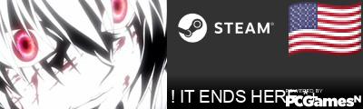 ! IT ENDS HERE *+ Steam Signature