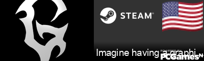 Imagine having a graphics card Steam Signature