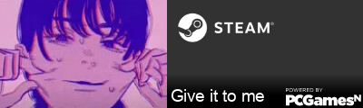 Give it to me Steam Signature