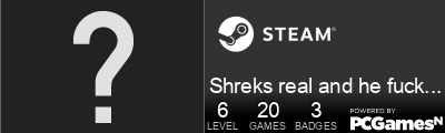 Shreks real and he fucked my cat Steam Signature
