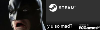 y u so mad? Steam Signature