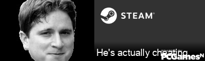 He's actually cheating Steam Signature