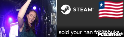 sold your nan for robuks Steam Signature