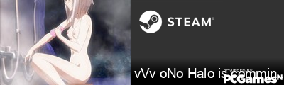 vVv oNo Halo is comming <3 Steam Signature