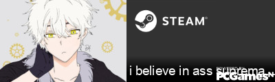i believe in ass supremacy Steam Signature