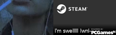 I'm swelllll Iwnl- Steam Signature
