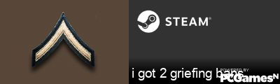 i got 2 griefing bans Steam Signature