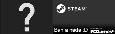 Ban a nada :D Steam Signature