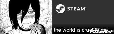 the world is cruel to me Steam Signature
